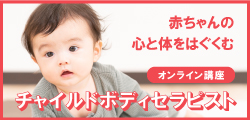 赤ちゃんの心と体をはぐくむ。オンライン講座。チャイルドボディセラピスト